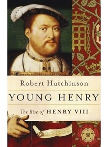 Robert Hutchinson | Young Henry - The Rise of Henry VIII
